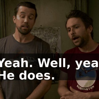 - Yeah. Well, yeah. - He does.