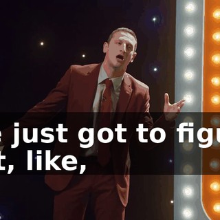 We just got to figure out, like,