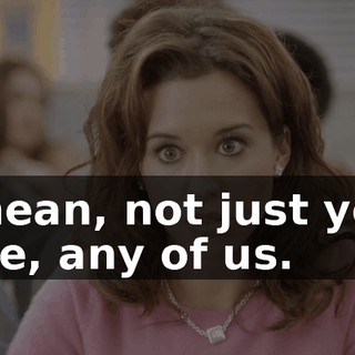 I mean, not just you. Like, any of us.