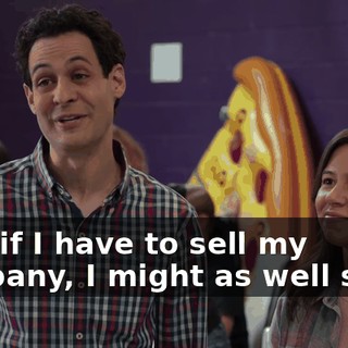 See, if I have to sell my company, I might as well sell it
