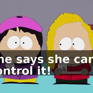 She says she can't control it!