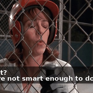- What? - We're not smart enough to do that.