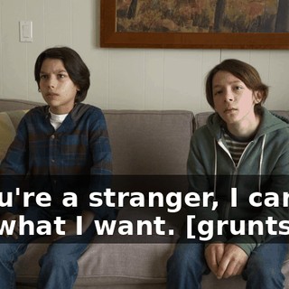 If you're a stranger, I can call you what I want. [grunts]