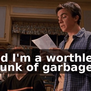 and I'm a worthless chunk of garbage."