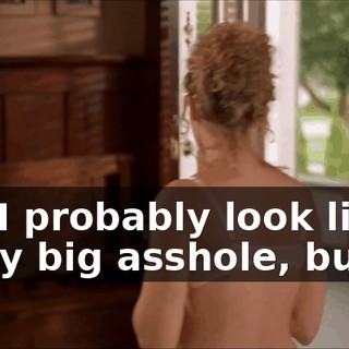 and I probably look like a really big asshole, but I...