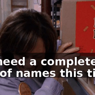 I'll need a complete list of names this time.