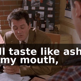 will taste like ashes in my mouth,