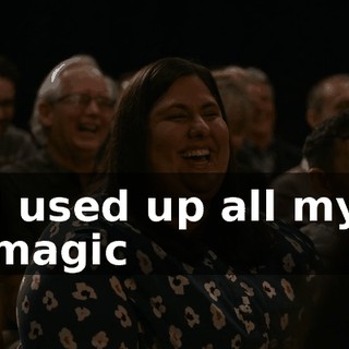 ♪ I used up all my magic ♪