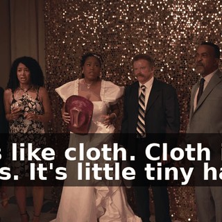 He's like cloth. Cloth is hairs. It's little tiny hairs.