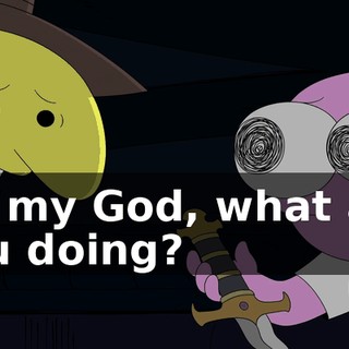 Oh my God, what are you doing?