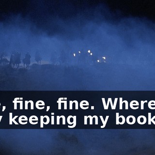 Fine, fine, fine. Where are they keeping my book ?