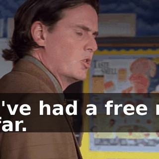 You've had a free ride so far.