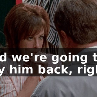 And we're going to pay him back, right?