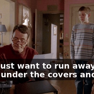 You just want to run away, hide under the covers and cry.