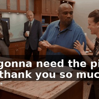 I'm gonna need the pizza, but thank you so much.