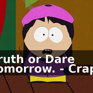 Truth or Dare tomorrow. - Crap!