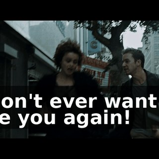 I don't ever want to see you again!