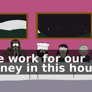 "we work for our money in this house!