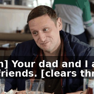 [man] Your dad and I are old friends. [clears throat]
