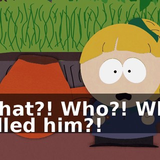 What?! Who?! Who killed him?!