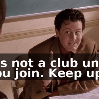 It's not a club until you join. Keep up.
