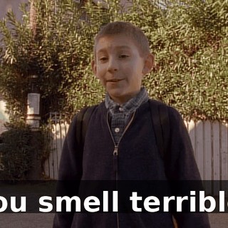 You smell terrible.