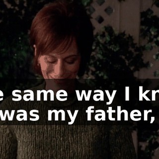 The same way I know he was my father,