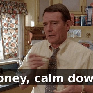 Honey, calm down.