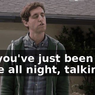 So you've just been out here all night, talking...