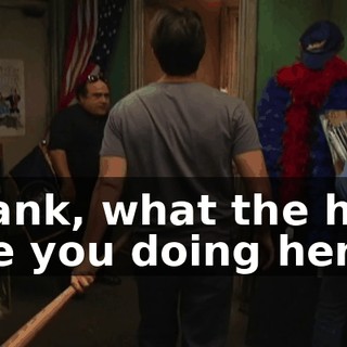 Frank, what the hell are you doing here?