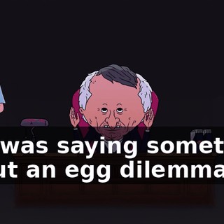 and was saying something about an egg dilemma.