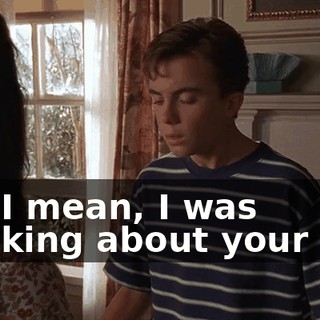No, I mean, I was thinking about your bra.