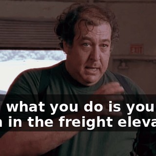 Now, what you do is you take them in the freight elevator