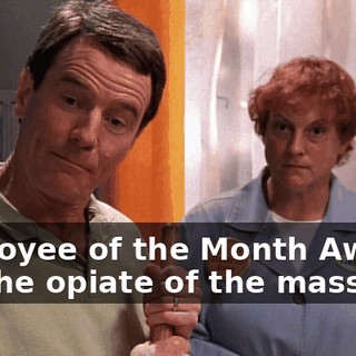 Employee of the Month Awards are the opiate of the masses.