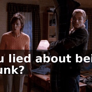 You lied about being drunk?