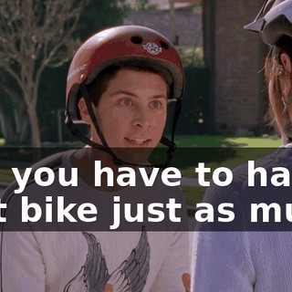 and you have to hate that bike just as much.