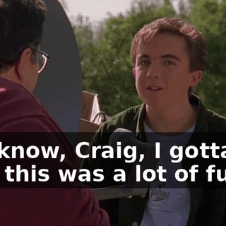 You know, Craig, I gotta tell you, this was a lot of fun.
