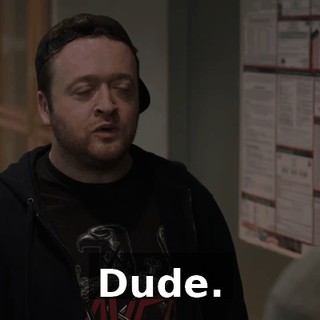 Dude.
