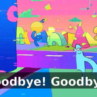 Goodbye! Goodbye!