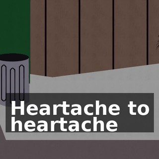 ♪ Heartache to heartache ♪