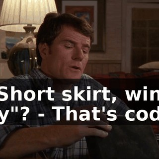 - "Short skirt, windy day"? - That's code.