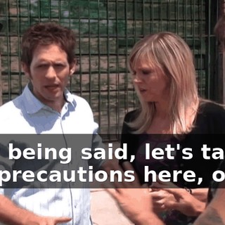 That being said, let's take a few precautions here, okay?