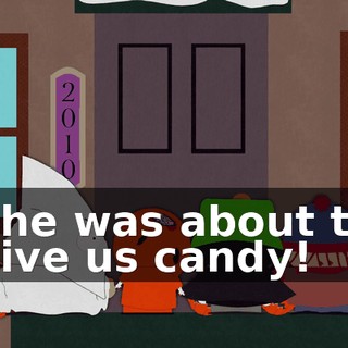 She was about to give us candy!
