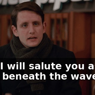 and I will salute you as we sink beneath the waves.