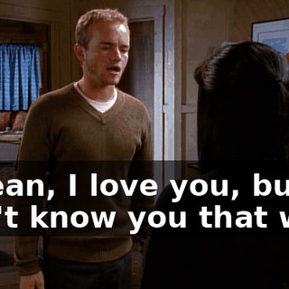 I mean, I love you, but I don't know you that well.