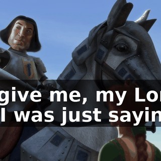 Forgive me, my Lord, for I was just saying...
