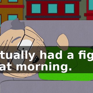actually had a fight that morning.
