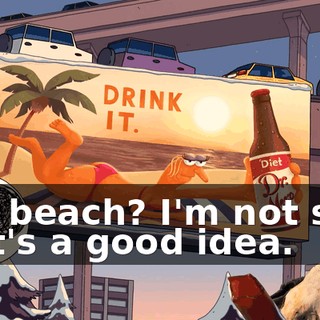 The beach? I'm not sure that's a good idea.