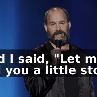And I said, "Let me tell you a little story.
