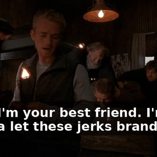 Hey, I'm your best friend. I'm not gonna let these jerks brand you.